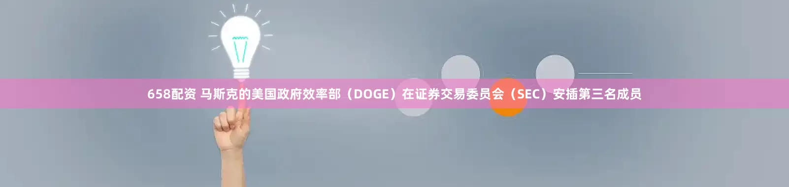 658配资 马斯克的美国政府效率部（DOGE）在证券交易委员会（SEC）安插第三名成员