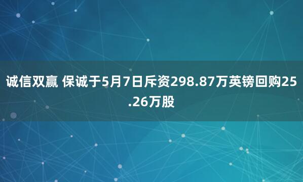 诚信双赢 保诚于5月7日斥资298.87万英镑回购25.26万股